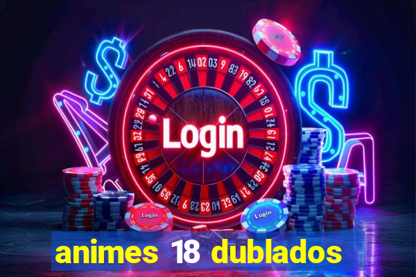 animes 18 dublados